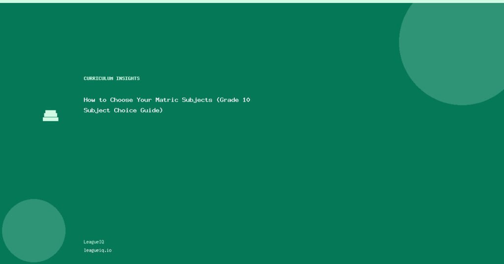 How to Choose Your Matric Subjects (Grade 10 Subject Choice Guide)