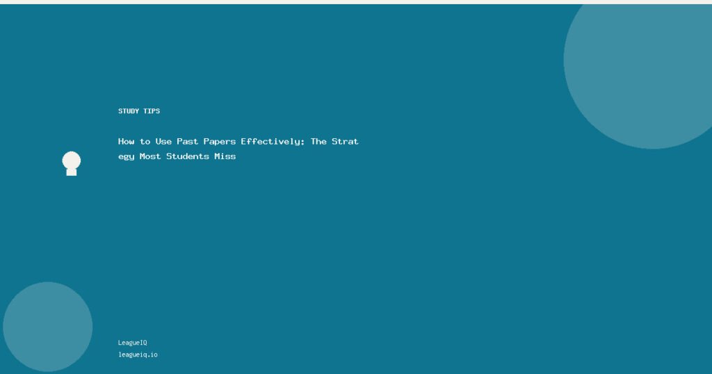 How to Use Past Papers Effectively: The Strategy Most Students Miss