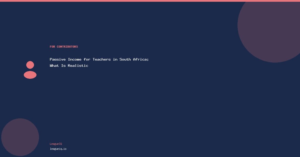 Passive Income for Teachers in South Africa: What Is Realistic