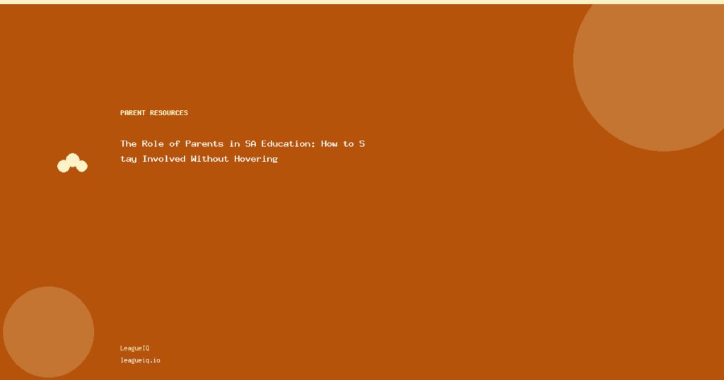 The Role of Parents in SA Education: How to Stay Involved Without Hovering